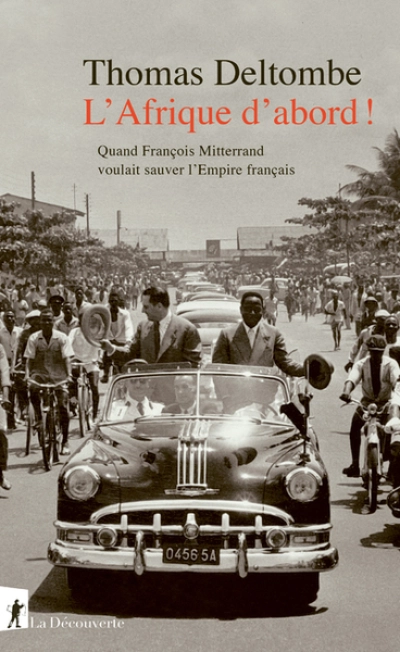 L'Afrique d'abord !: Quand François Mitterrand voulait sauver l'Empire français