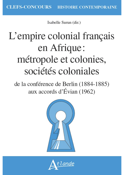 L'empire colonial français en Afrique : métropole et colonies, sociétés coloniales: de la conférence de Berlin aux accords d'Evian