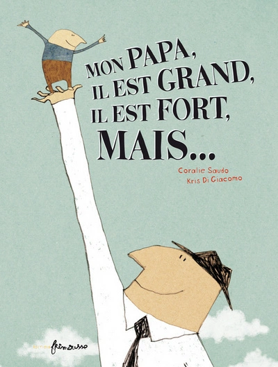 Mon papa, il est grand, il est fort, mais....