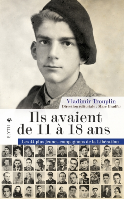 Ils avaient de 11 à 18 ans: Les 44 plus jeunes compagnons de la Libération
