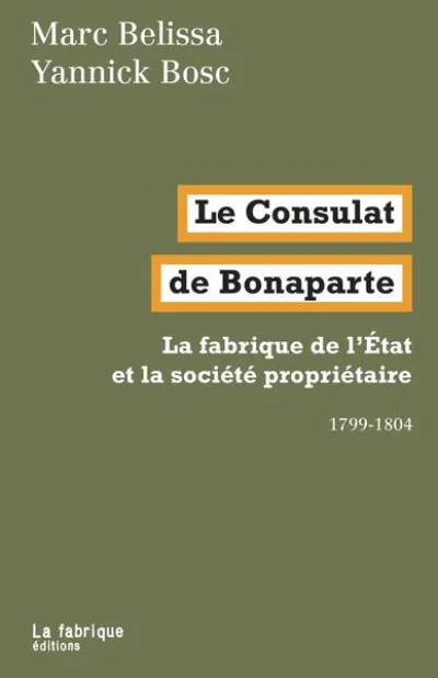 Le Consulat de Bonaparte - La fabrique de l'Etat et la société propriétaire 1799-1804
