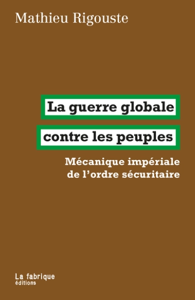 La guerre globale contre les peuples: Mécanique impériale de lordre sécuritaire