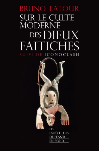 Sur le culte moderne des dieux faitiches suivi de Iconoclash