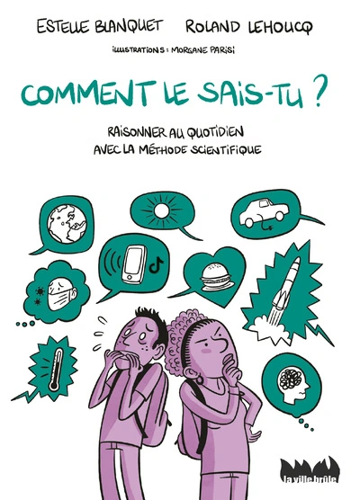 Comment le sais-tu ?: Raisonner au quotidien avec la méthode scientifique