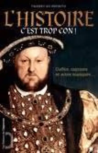 L'Histoire... C'est trop con ! : Gaffes, caprices et actes manqués