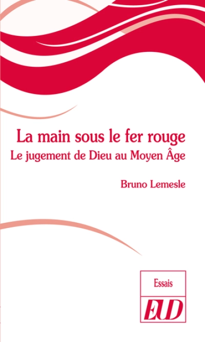 La main sous le fer rouge : Le jugement de Dieu au Moyen Age