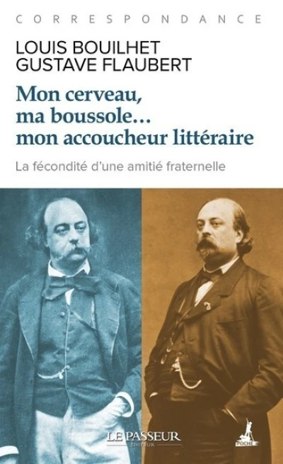 Mon cerveau, ma boussole... mon accoucheur littéraire - Correspondance : Flaubert / Bouilhet