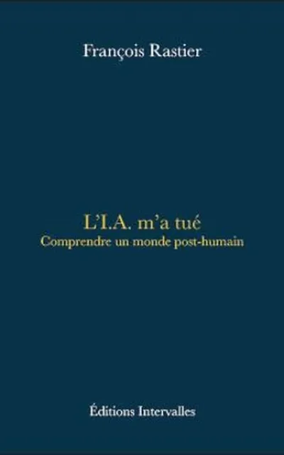 L'I.A. m'a tué: Comprendre un monde post-humain
