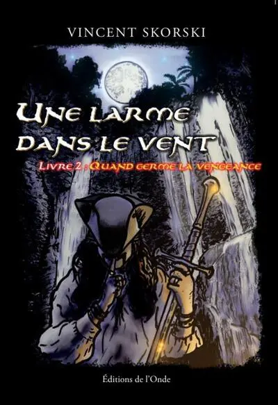 UNE LARME DANS LE VENT : LIVRE 2 - QUAND GERME LA VENGEANCE