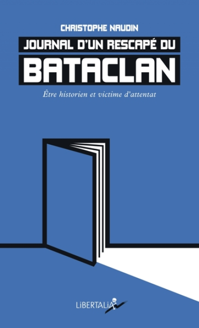 Journal dun rescapé du Bataclan : Etre historien et victime d'attentat