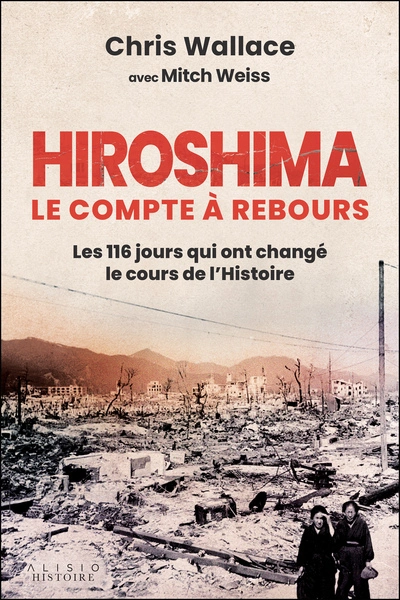 Hiroshima, le compte à rebours: Les 116 jours qui ont changé le cours de lHistoire