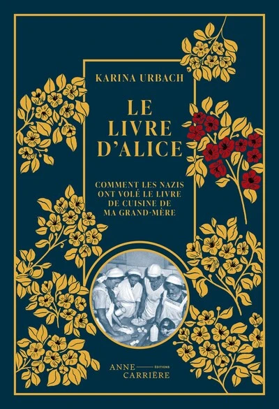 Le Livre d Alice: Comment les nazis ont volé le livre de cuisine de ma grand-mère