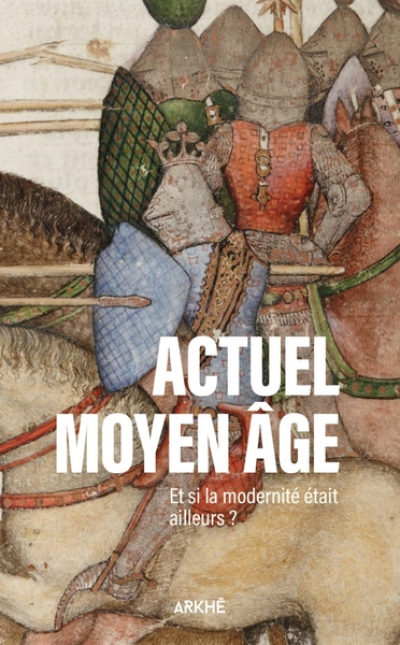 Actuel Moyen Âge - Et si la modernité était ailleurs ?