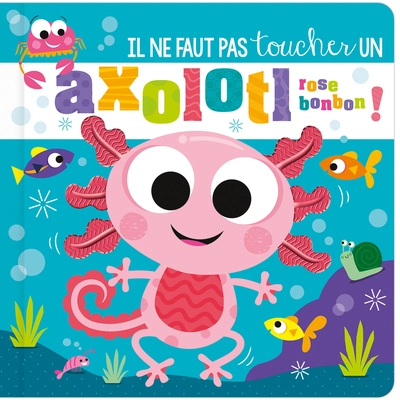 IL NE FAUT PAS TOUCHER... - IL NE FAUT PAS TOUCHER UN AXOLOTL