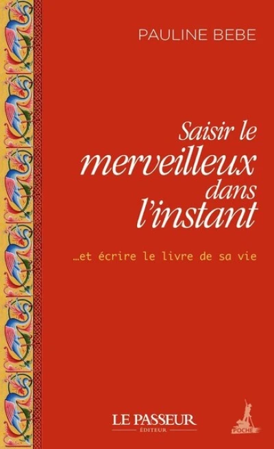 Saisir le merveilleux dans l'instant ... et écrire le livre de sa vie