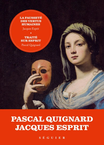 La Fausseté des vertus humaines - précédée de Traité sur Esprit par Pascal Quignard