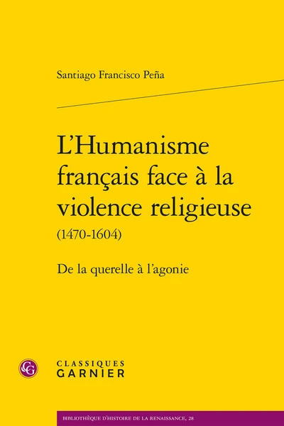 LHumanisme français face à la violence religieuse (1470-1604). De la querelle à lagonie