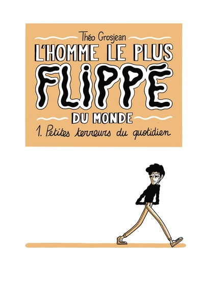 L'Homme le plus flippé du monde, tome 1 : Petites terreurs du quotidien
