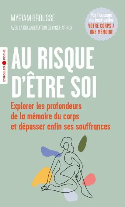 Au risque d'être soi: Explorer les profondeurs de la mémoire du corps et dépasser enfin ses souffrances