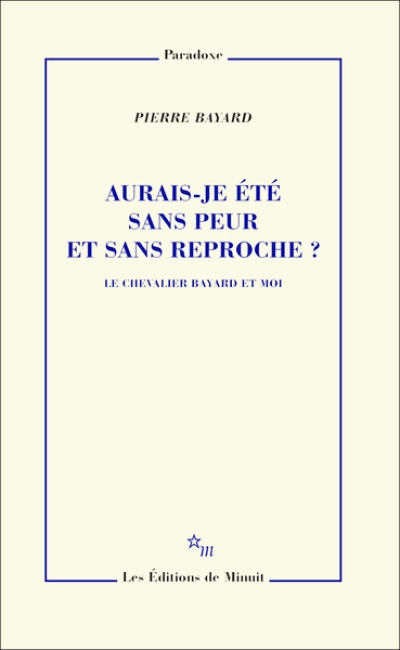 Aurais-je �t� sans peur et sans reproche ? Le chevalier Bayard et moi