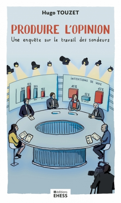 Produire lopinion - Une enquête sur le travail des sondeurs: Une enquête sur le travail des sondeurs