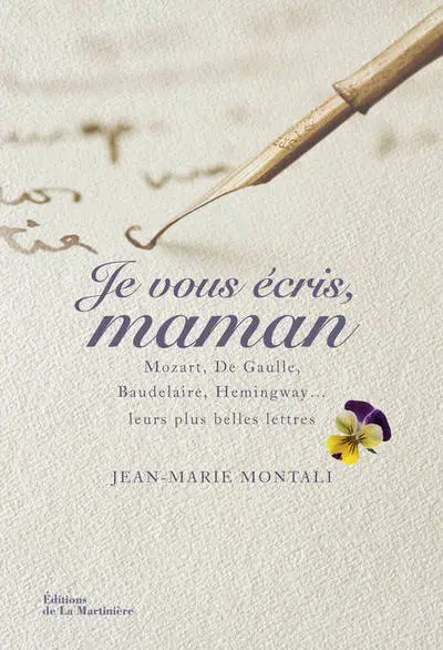 Je vous écris, maman : Mozart, de Gaulle, Baudelaire, Hemingway,... Leurs plus belles lettres