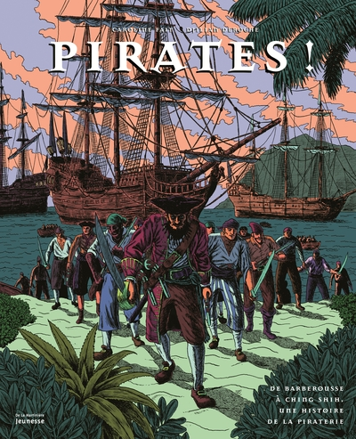 Pirates ! : De Barberousse à Ching Shih, une histoire de la piraterie