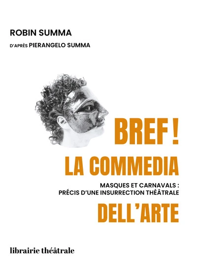 Bref ! la commedia dell'arte: Masques et carnavals, précis d'une insurrection théâtrale