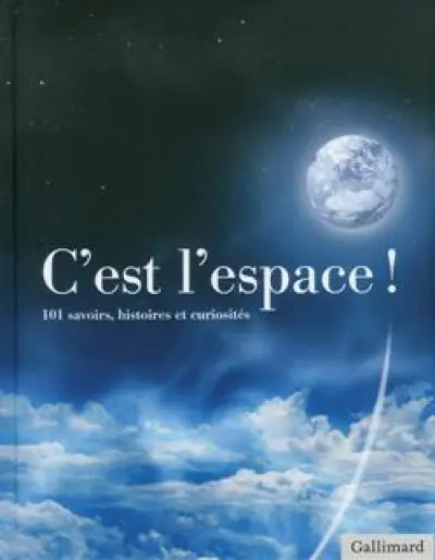 C'est l'espace ! : 101 savoirs, histoires et curiosités