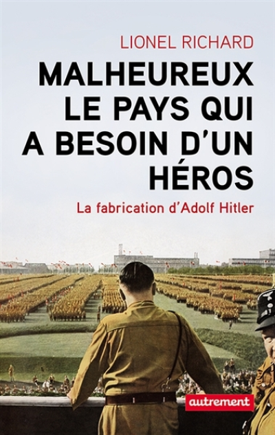 Malheureux le pays qui a besoin d'un héros. La fabrication d'Adolf Hitler