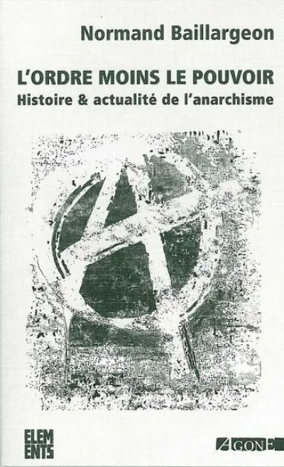 L'ordre moins le pouvoir : Histoire et actualité de l'anarchisme