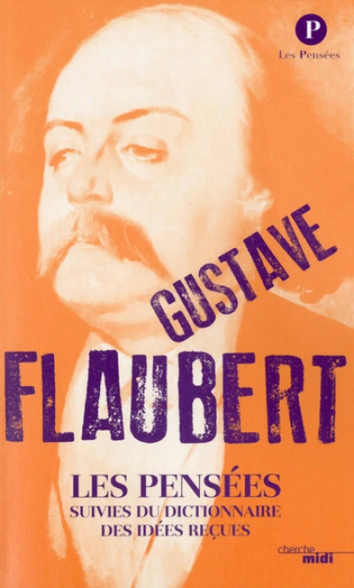 Les pensées de Gustave Flaubert suivi du dictionnaire des idées reçues