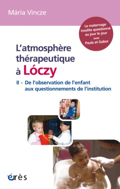 L'atmosphère thérapeutique à Loczy, tome 2 : De l'observation de l'enfant aux questionnements de l'Institution