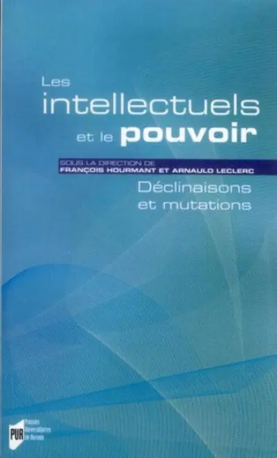Les intellectuels et le pouvoir : Déclinaisons et mutations