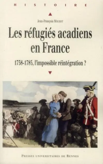Les réfugiés acadiens en France : 1758-1785, l'impossible réintégration ?