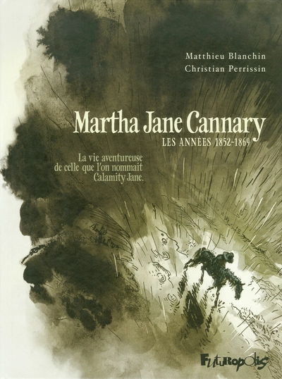 Martha Jane Cannary (la vie aventureuse de celle que l'on nommait Calamity Jane), Tome 1 : Les années 1852-1869