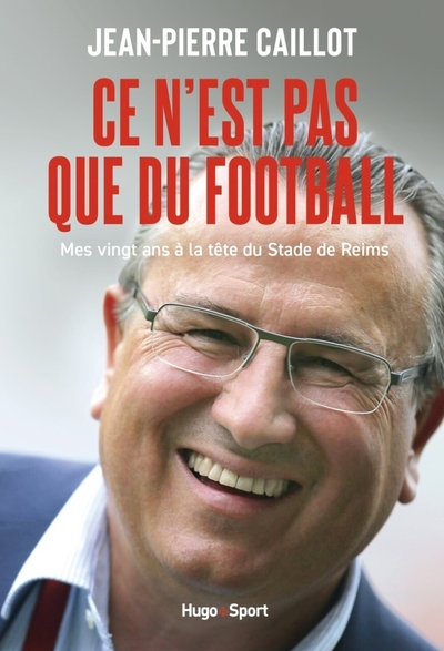 Ce n'est pas que du football : Mes 20 ans à la tête du stade de Reims