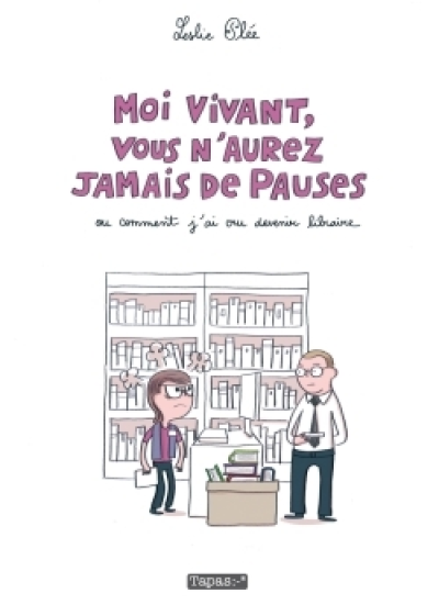 Moi vivant, vous n'aurez jamais de pauses ou comment j'ai cru devenir libraire