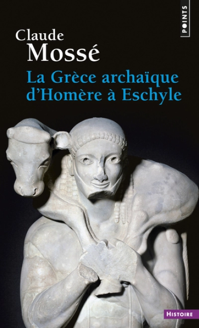 La Grèce archaïque d'Homère à Eschyle : VIIIe-VIe siècles av. J.-C.