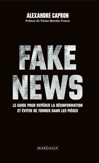 Les fake news: Un guide pour décrypter l'information et ne plus tomber dans le piège