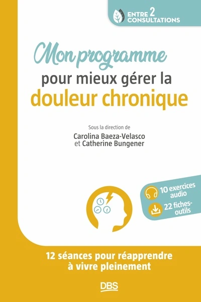 Mon programme pour mieux gérer la douleur chronique: Comment apprivoiser la douleur en 12 semaines