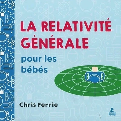 La Relativité générale pour les bébés - une introduction à la théorie de la Relativité et la la phys