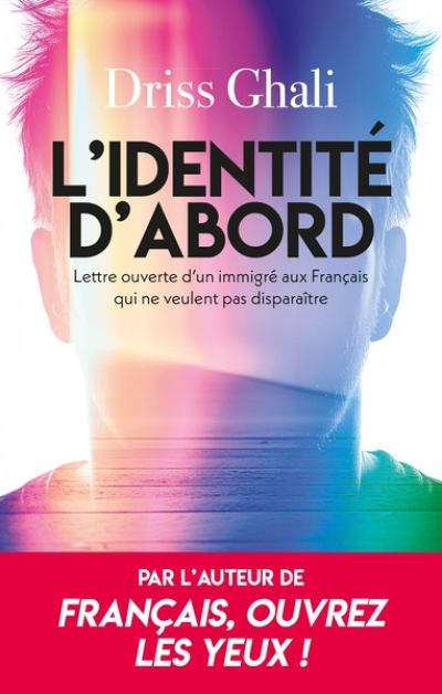 L'identité d'abord: Lettre ouverte d'un immigré aux Français qui ne veulent pas disparaître