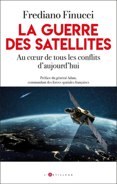 La guerre des satellites: Au coeur de tous les conflits d'aujourd'hui