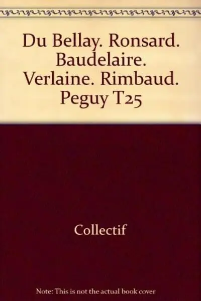 Du bellay. ronsard. Baudelaire. verlaine. rimbaud. peguy