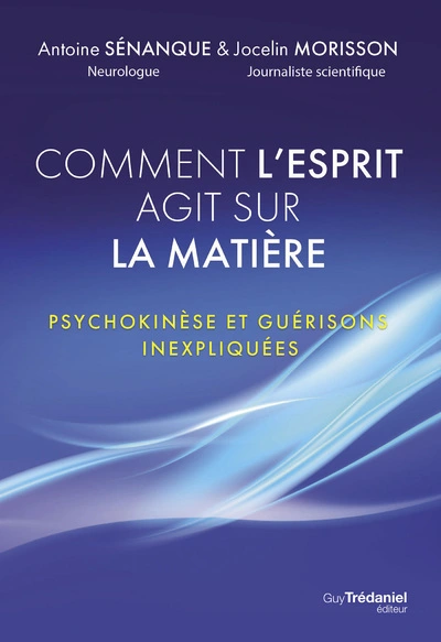 Quand l'esprit fait danser la matière : Psychokinèse et guérisons inexpliquées