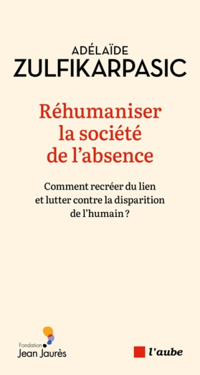 Réhumaniser la société de l'absence: Comment recréer du lien et lutter contre la disparition de l'humain ?