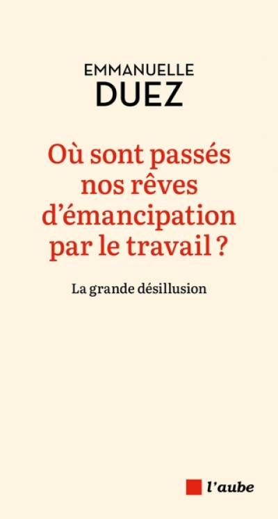 Où sont passés nos rêves d'émancipation par le travail ?: La grande désillusion