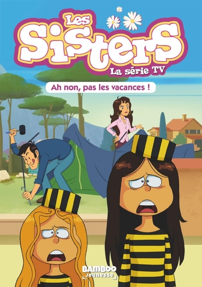 Les Sisters - La Série TV, tome 2 : Ah non, pas les vacances !