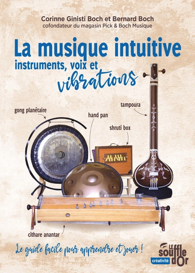 La musique intuitive : instruments, voix et vibrations: Tambour, gong, bol chantant, hand pan, shruti box, instruments à cordes
Le guide facile pour apprendre et jouer !